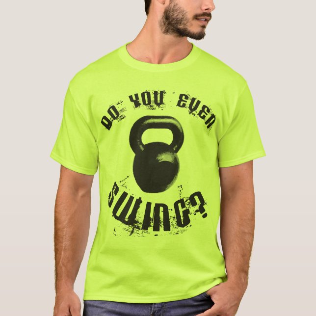 Do You Even Swing? - Kettlebell Shirt (Front)