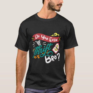 Do You Even Thrift Bro Junkin And Thrifting Store  T-Shirt