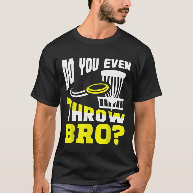 Do You Even Throw Bro  Disc Golf Frisbee Golfer Pl T-Shirt (Front)