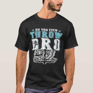 Do You Even Throw Bro  Disc Golf Frisbee Player    T-Shirt