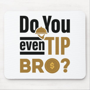 Do You Even Tip Bro Funny Waitress Waiter Mouse Mat