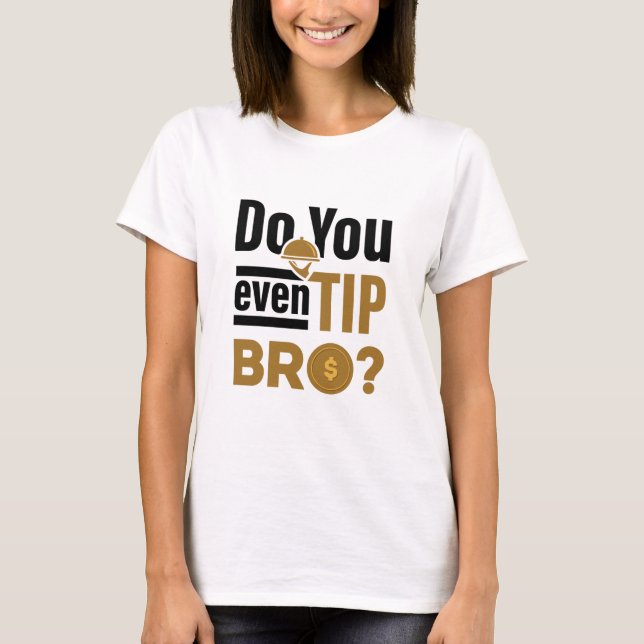 Do You Even Tip Bro Funny Waitress Waiter T-Shirt (Front)