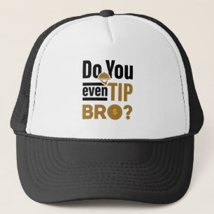 Do You Even Tip Bro Funny Waitress Waiter Trucker Hat