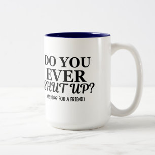 do you ever shut up funny sarcastic 15oz mug