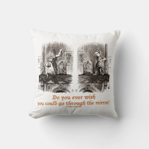 Do You Ever Wish You Could Go Through The Mirror? Cushion
