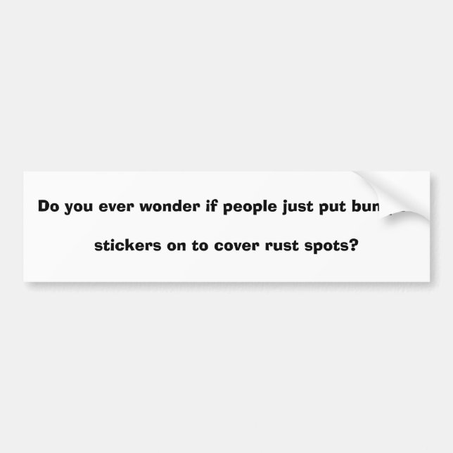 Do you ever wonder if people just put bumper st... bumper sticker (Front)