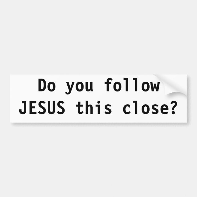 Do you follow JESUS this close? Bumper Sticker (Front)