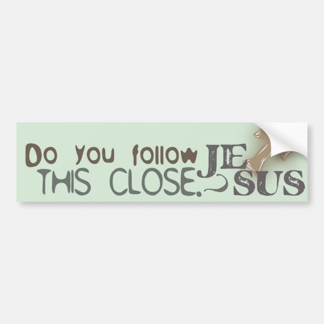 Do You Follow Jesus This Close? Bumper Sticker (Front)