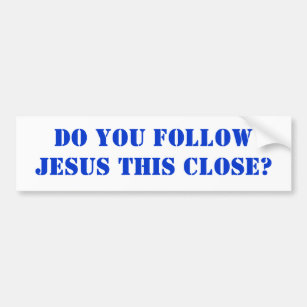 Do you follow JESUS this close? Bumper Sticker