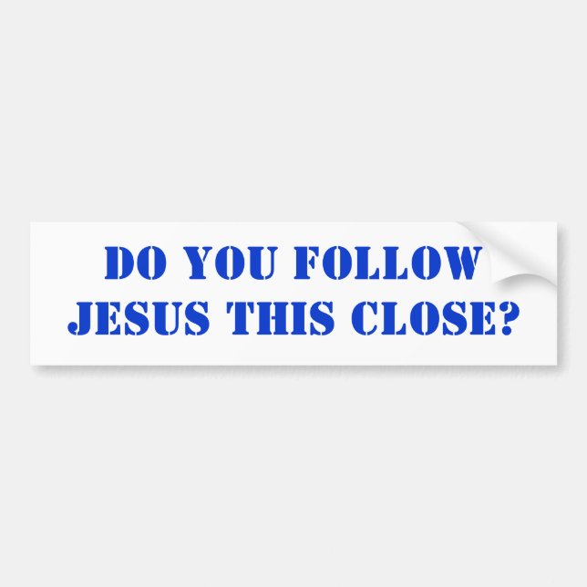 Do you follow JESUS this close? Bumper Sticker (Front)