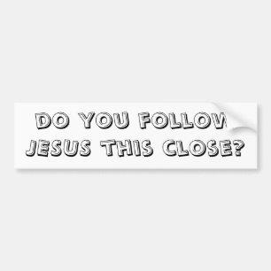 do you follow JESUS this close? Bumper Sticker