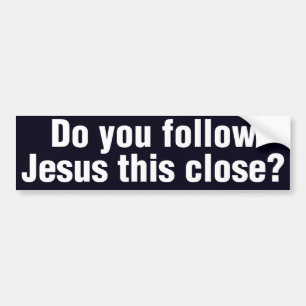 Do You Follow Jesus This Close? Bumper Sticker