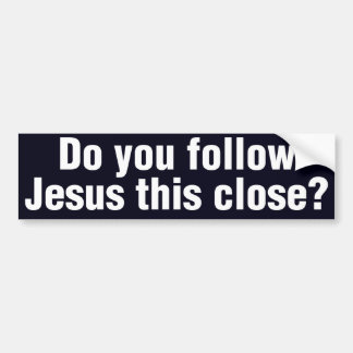 Do You Follow Jesus This Close? Bumper Sticker