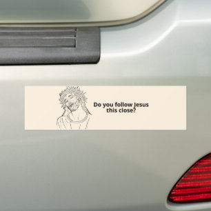 Do you follow Jesus this close? Funny Bumper Sticker