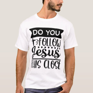 Do You Follow Jesus This Close Funny Cross Christi T-Shirt