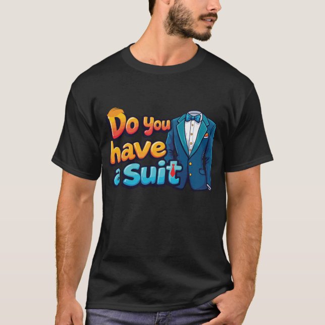 Do You Have a Suit? – funny Political saying T-Shirt (Front)