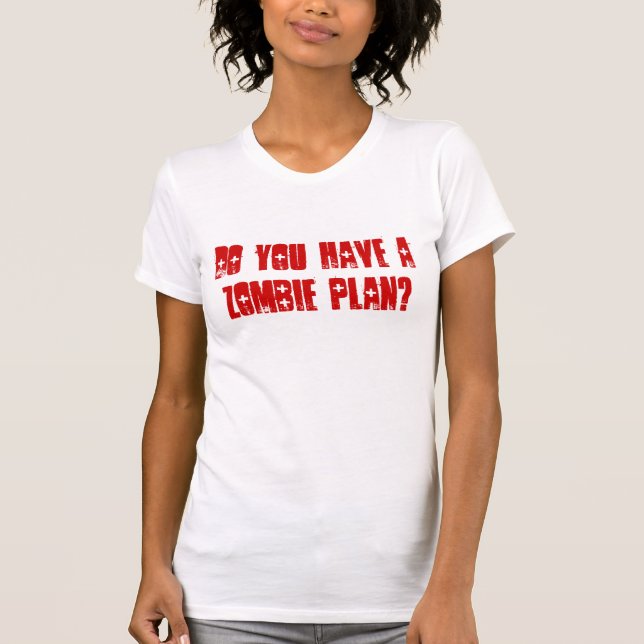 Do You Have A Zombie Plan? T-Shirt (Front)