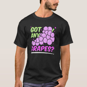 Do You Have Any Grapes Red Grape Juice Sweet Juici T-Shirt