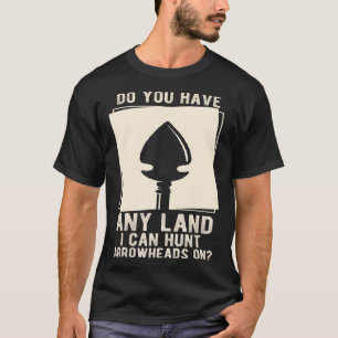Do You Have Any Land I Can Hunt Artefact Arrowhead T-Shirt