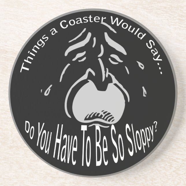 Do You Have To Be So Sloppy Dark Coaster (Front)