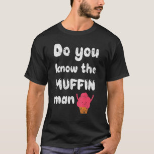 Do You Know The Muffin Fun Man T-Shirt