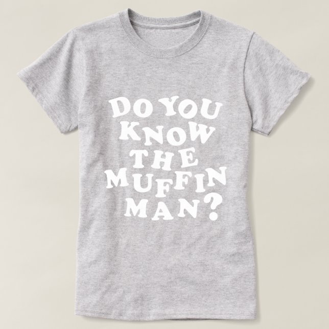 Do you know the Muffin Man? T-Shirt (Design Front)