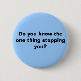 Do you know the one thing stopping you? 6 cm round badge
