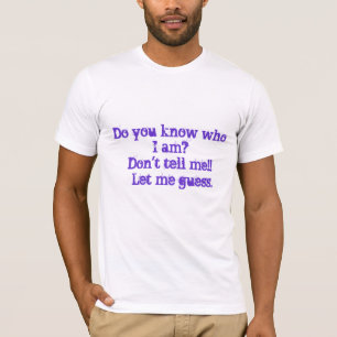 Do you know who I am?Don't tell me!! Let me ... T-Shirt
