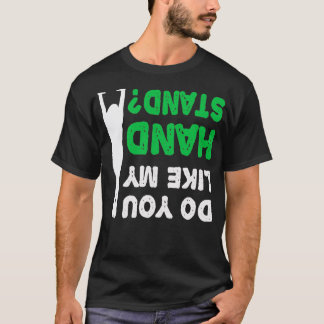Do You Like My Handstand Upside Down Shirt