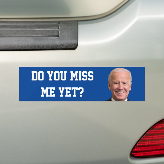 Do You Miss Joe Biden Yet? Bumper Sticker (On Car)