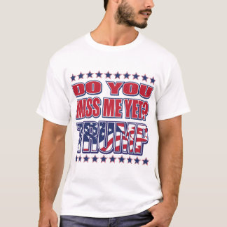 DO-YOU-MISS-ME-YET-TRUMP T-Shirt