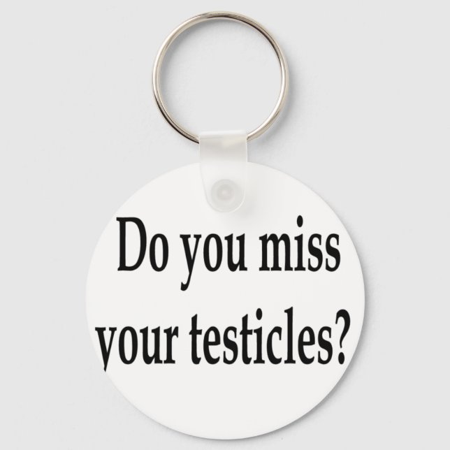 Do you miss your testicles? key ring (Front)