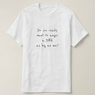 Do you really want to anger a DBA as big as me? T-Shirt