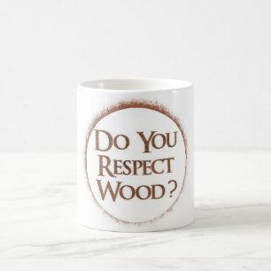 Do you respect wood? coffee mug