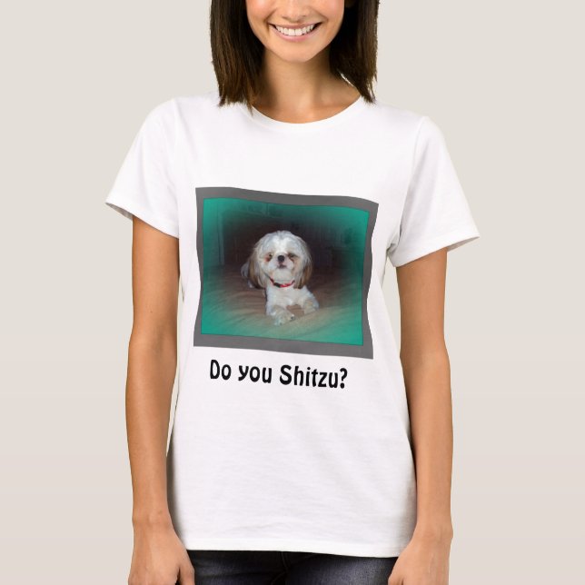 Do you Shitzu? T-Shirt (Front)