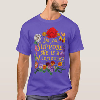 DO YOU SUPPOSE SHE IS A WILDFLOWER ESSENTIAL  T-Shirt