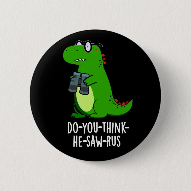 Do-you-think-he-saw-rus Dinosaur Pun Dark BG 6 Cm Round Badge (Front)