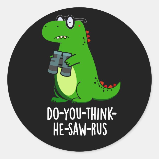 Do-you-think-he-saw-rus Dinosaur Pun Dark BG Classic Round Sticker (Front)