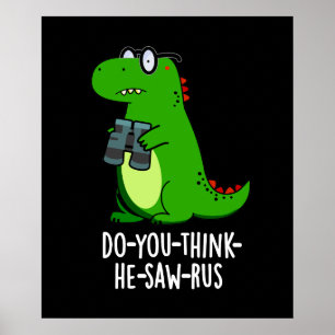 Do-you-think-he-saw-rus Dinosaur Pun Dark BG Poster