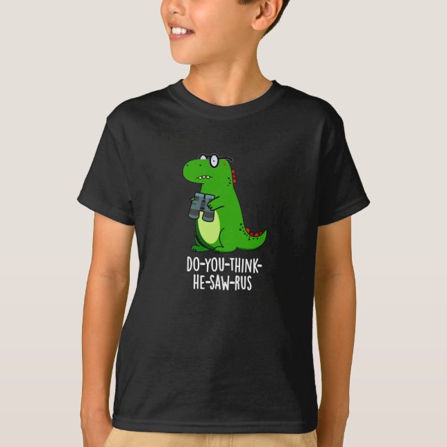 Do-you-think-he-saw-rus Dinosaur Pun Dark BG T-Shirt (Front)