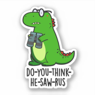 Do-you-think-he-saw-rus Funny Dinosaur Pun