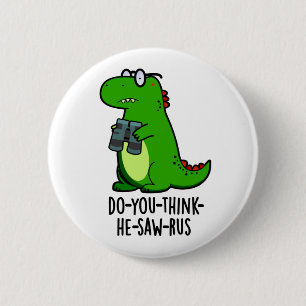 Do-you-think-he-saw-rus Funny Dinosaur Pun 6 Cm Round Badge
