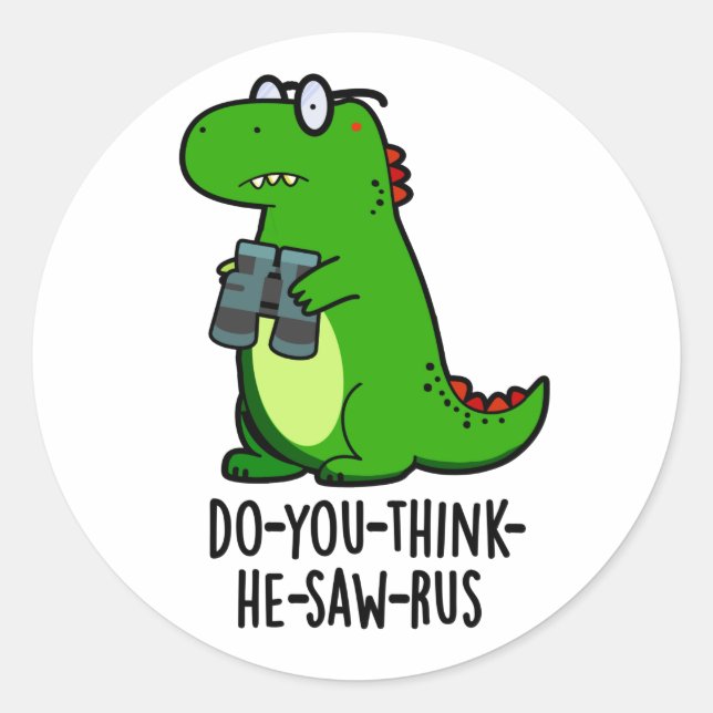 Do-you-think-he-saw-rus Funny Dinosaur Pun Classic Round Sticker (Front)