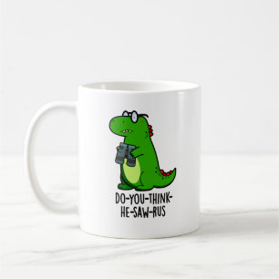 Do-you-think-he-saw-rus Funny Dinosaur Pun Coffee Mug