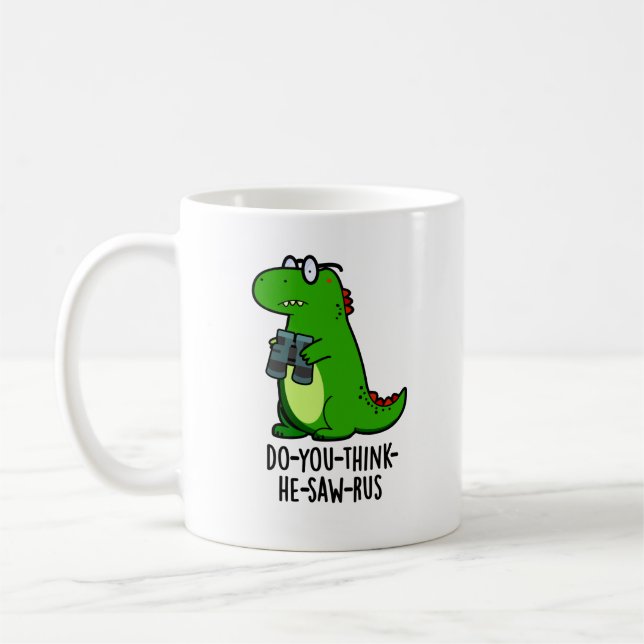 Do-you-think-he-saw-rus Funny Dinosaur Pun Coffee Mug (Left)