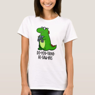 Do-you-think-he-saw-rus Funny Dinosaur Pun T-Shirt