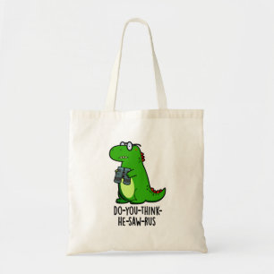 Do-you-think-he-saw-rus Funny Dinosaur Pun Tote Bag