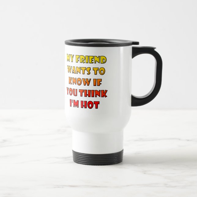 Do You Think I'm Hot Funny Travel Mug (Right)