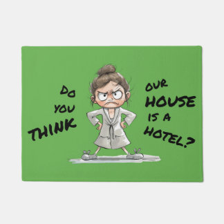 Do you think our house is a hotel? doormat