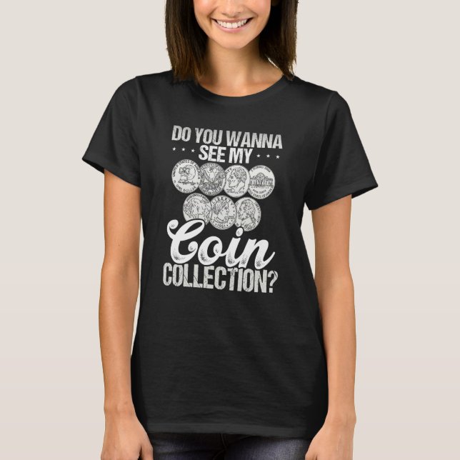 Do You Wann See My Coin Collection Coin Collecting T-Shirt (Front)
